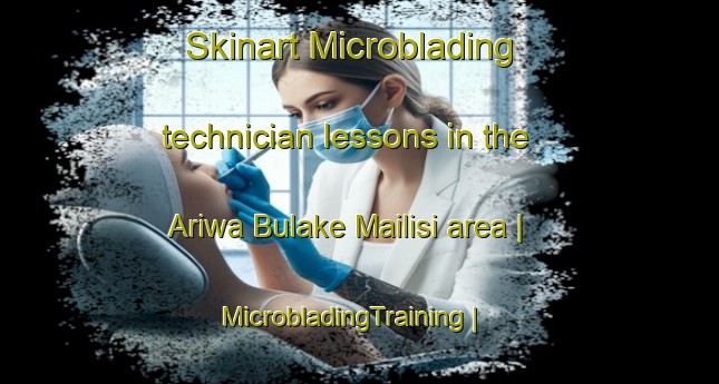 Skinart Microblading technician lessons in the Ariwa Bulake Mailisi area | MicrobladingTraining | MicrobladingClasses | SkinartTraining-China